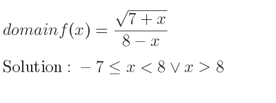 The domain of f(x)=(sqrt(7+x))/(8-x) is -7<= x<8\lor x>8